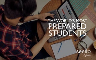 ©2015 | seelio.com
THE WORLD’S MOST
PREPARED
STUDENTS
©2015 | seelio.com
 