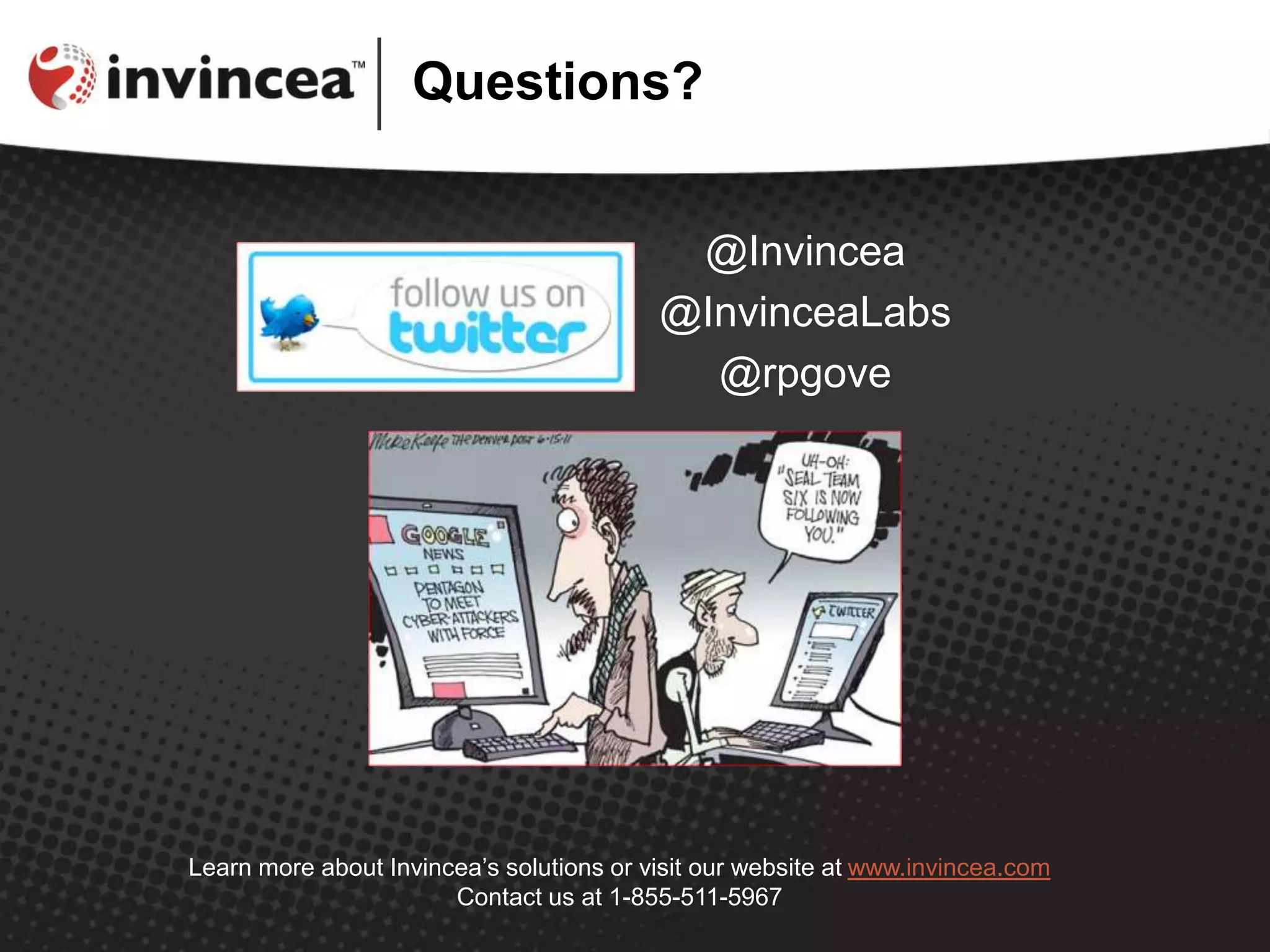 Questions?
@Invincea
@InvinceaLabs
@rpgove
Learn more about Invincea’s solutions or visit our website at www.invincea.com
Contact us at 1-855-511-5967
 