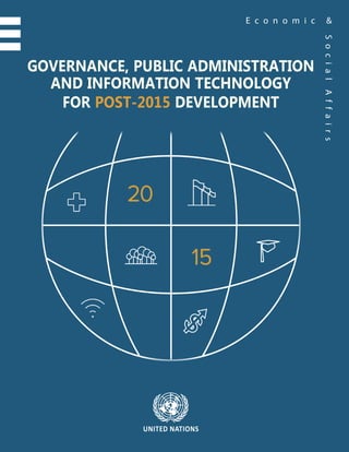 E c o n o m i c &
GOVERNANCE, PUBLIC ADMINISTRATION
AND INFORMATION TECHNOLOGY
FOR POST-2015 DEVELOPMENT
UNITED NATIONS
SocialAffairs
 