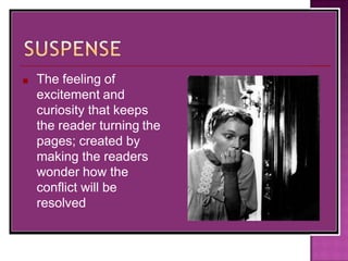 ■ The feeling of
excitement and
curiosity that keeps
the reader turning the
pages; created by
making the readers
wonder how the
conflict will be
resolved
 