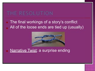 ■
■
The final workings of a story’s conflict
All of the loose ends are tied up (usually)
■ Narrative Twist: a surprise ending
 