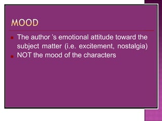 ■
■
The author ’s emotional attitude toward the
subject matter (i.e. excitement, nostalgia)
NOT the mood of the characters
 