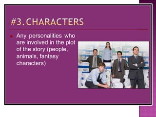■ Any personalities who
are involved in the plot
of the story (people,
animals, fantasy
characters)
 