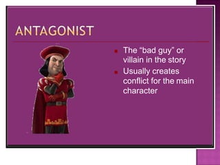 ■
■
The “bad guy” or
villain in the story
Usually creates
conflict for the main
character
 