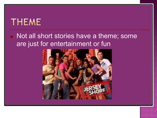 ■ Not all short stories have a theme; some
are just for entertainment or fun
 