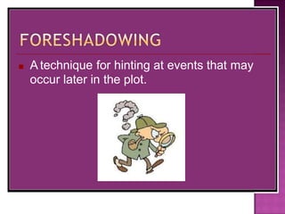 ■ A technique for hinting at events that may
occur later in the plot.
 