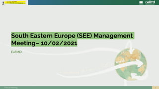 1
Thrace Meeting
South Eastern Europe (SEE) Management
Meeting– 10/02/2021
EuFMD
 
