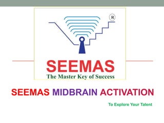 SEEMAS MIDBRAIN ACTIVATION 
To Explore Your Talent 
 