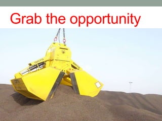 Grab the opportunity 
 