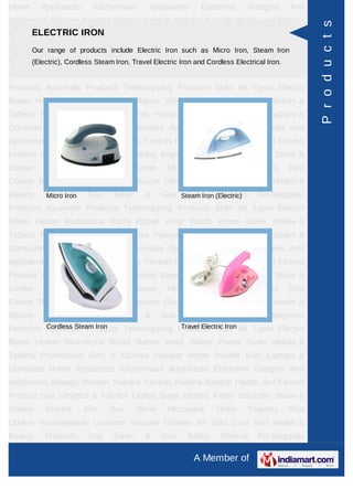 Home     Appliances      Kitchenware     Appliances      Electronic   Gadgets     And
Appliances Mileage Booster Raksha Yantras Raksha Kavach Health and Fitness




                                                                                         P r o d u c t s
     ELECTRIC IRON
Product Suit Lengths & Fabrics Laptop Bags Electric Kettle Induction Stove &
Cooker Electric products Gas Stove Iron such as Micro Iron,ToastersIronRice
     Our range of Iron        include Electric Microwave        Oven    Steam
Cooker Rechargeable Lanterns Vacuum Cleaner and Cordless Electrical Iron.
     (Electric), Cordless Steam Iron, Travel Electric Iron Air Sofa Cum Bed Health &
Beauty    Products      Gas   Saver     &     Gas    Safety    Devices    Bio-Magnetic
Products Ayurvedic Products Teleshopping Products Idols All Types Electric
Room Heater Rudraksha Rashi Rattan Wrist Watch Power Saver Mobile &
Tablets Promotional Gifts & Clothes Hamper Water Purifier Kids Laptops &
Computer Home Appliances Kitchenware Appliances Electronic Gadgets And
Appliances Mileage Booster Raksha Yantras Raksha Kavach Health and Fitness
Product Suit Lengths & Fabrics Laptop Bags Electric Kettle Induction Stove &
Cooker    Electric     Iron   Gas     Stove    Microwave      Oven    Toasters   Rice
Cooker Rechargeable Lanterns Vacuum Cleaner Air Sofa Cum Bed Health &
Beauty    Products
          Micro Iron    Gas   Saver     &     Gas Steam Iron (Electric)
                                                    Safety Devices        Bio-Magnetic
Products Ayurvedic Products Teleshopping Products Idols All Types Electric
Room Heater Rudraksha Rashi Rattan Wrist Watch Power Saver Mobile &
Tablets Promotional Gifts & Clothes Hamper Water Purifier Kids Laptops &
Computer Home Appliances Kitchenware Appliances Electronic Gadgets And
Appliances Mileage Booster Raksha Yantras Raksha Kavach Health and Fitness
Product Suit Lengths & Fabrics Laptop Bags Electric Kettle Induction Stove &
Cooker    Electric     Iron   Gas     Stove    Microwave      Oven    Toasters   Rice
Cooker Rechargeable Lanterns Vacuum Cleaner Air Sofa Cum Bed Health &
Beauty    Products      Gas   Saver     &     Gas    Safety    Devices    Bio-Magnetic
         Cordless Steam Iron              Travel Electric Iron
Products Ayurvedic Products Teleshopping Products Idols All Types Electric
Room Heater Rudraksha Rashi Rattan Wrist Watch Power Saver Mobile &
Tablets Promotional Gifts & Clothes Hamper Water Purifier Kids Laptops &
Computer Home Appliances Kitchenware Appliances Electronic Gadgets And
Appliances Mileage Booster Raksha Yantras Raksha Kavach Health and Fitness
Product Suit Lengths & Fabrics Laptop Bags Electric Kettle Induction Stove &
Cooker    Electric     Iron   Gas     Stove    Microwave      Oven    Toasters   Rice
Cooker Rechargeable Lanterns Vacuum Cleaner Air Sofa Cum Bed Health &
Beauty    Products      Gas   Saver     &     Gas    Safety    Devices    Bio-Magnetic

                                                       A Member of
 