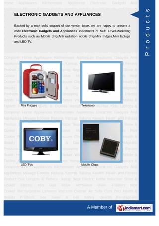 Home      Appliances      Kitchenware       Appliances      Electronic     Gadgets         And
Appliances Mileage Booster Raksha Yantras Raksha Kavach Health and Fitness




                                                                                                 P r o d u c t s
     ELECTRONIC GADGETS AND APPLIANCES
Product Suit Lengths & Fabrics Laptop Bags Electric Kettle Induction Stove &
Cooker     Electric    Iron    Gas      Stove    Microwave       Oven      Toasters    Rice
Cooker Rechargeable solid support of our vendor base, weSofa happy to present a &
     Backed by a rock
                      Lanterns Vacuum Cleaner Air are Cum Bed Health
       wide Electronic Gadgets and Appliances assortment of Multi Level Marketing
Beauty     Products     Gas     Saver     &     Gas     Safety       Devices   Bio-Magnetic
       Products such as Mobile chip,Anti radiation mobile chip,Mini fridges,Mini laptops
Products Ayurvedic Products Teleshopping Products Idols All Types Electric
       and LED TV.
Room Heater Rudraksha Rashi Rattan Wrist Watch Power Saver Mobile &
Tablets Promotional Gifts & Clothes Hamper Water Purifier Kids Laptops &
Computer Home Appliances Kitchenware Appliances Electronic Gadgets And
Appliances Mileage Booster Raksha Yantras Raksha Kavach Health and Fitness
Product Suit Lengths & Fabrics Laptop Bags Electric Kettle Induction Stove &
Cooker     Electric    Iron    Gas      Stove    Microwave       Oven      Toasters    Rice
Cooker Rechargeable Lanterns Vacuum Cleaner Air Sofa Cum Bed Health &
Beauty     Products     Gas     Saver     &     Gas     Safety       Devices   Bio-Magnetic
Products Ayurvedic Products Teleshopping Products Idols All Types Electric
Room Heater Rudraksha Rashi Rattan Wrist Watch Power Saver Mobile &
         Mini Fridges                    Television
Tablets Promotional Gifts & Clothes Hamper Water Purifier Kids Laptops &
Computer Home Appliances Kitchenware Appliances Electronic Gadgets And
Appliances Mileage Booster Raksha Yantras Raksha Kavach Health and Fitness
Product Suit Lengths & Fabrics Laptop Bags Electric Kettle Induction Stove &
Cooker     Electric    Iron    Gas      Stove    Microwave       Oven      Toasters    Rice
Cooker Rechargeable Lanterns Vacuum Cleaner Air Sofa Cum Bed Health &
Beauty     Products     Gas     Saver     &     Gas     Safety       Devices   Bio-Magnetic
Products Ayurvedic Products Teleshopping Products Idols All Types Electric
Room Heater Rudraksha Rashi Rattan Wrist Watch Power Saver Mobile &
Tablets Promotional Gifts & Clothes Hamper Water Purifier Kids Laptops &
           LED TVs                                    Mobile Chips
Computer Home Appliances Kitchenware Appliances Electronic Gadgets And
Appliances Mileage Booster Raksha Yantras Raksha Kavach Health and Fitness
Product Suit Lengths & Fabrics Laptop Bags Electric Kettle Induction Stove &
Cooker     Electric    Iron    Gas      Stove    Microwave       Oven      Toasters    Rice
Cooker Rechargeable Lanterns Vacuum Cleaner Air Sofa Cum Bed Health &
Beauty     Products     Gas     Saver     &     Gas     Safety       Devices   Bio-Magnetic

                                                          A Member of
 