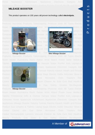 Home     Appliances     Kitchenware     Appliances    Electronic   Gadgets    And
Appliances Mileage Booster Raksha Yantras Raksha Kavach Health and Fitness




                                                                                     P r o d u c t s
     MILEAGE BOOSTER
Product Suit Lengths & Fabrics Laptop Bags Electric Kettle Induction Stove &
Cooker    Electric    Iron   Gas     Stove    Microwave     Oven   Toasters   Rice
Cooker Rechargeable Lanterns years old proven technology called electrolysis.
     This product operates on 100
                                  Vacuum Cleaner Air Sofa Cum Bed Health &
Beauty   Products      Gas   Saver     &     Gas   Safety   Devices   Bio-Magnetic
Products Ayurvedic Products Teleshopping Products Idols All Types Electric
Room Heater Rudraksha Rashi Rattan Wrist Watch Power Saver Mobile &
Tablets Promotional Gifts & Clothes Hamper Water Purifier Kids Laptops &
Computer Home Appliances Kitchenware Appliances Electronic Gadgets And
Appliances Mileage Booster Raksha Yantras Raksha Kavach Health and Fitness
Product Suit Lengths & Fabrics Laptop Bags Electric Kettle Induction Stove &
Cooker    Electric    Iron   Gas     Stove    Microwave     Oven   Toasters   Rice
Cooker Rechargeable Lanterns Vacuum Cleaner Air Sofa Cum Bed Health &
Beauty   Products Gas
         Mileage Booster     Saver     &
                                     Gas Bike Mileage Booster
                                           Safety Devices Bio-Magnetic
Products Ayurvedic Products Teleshopping Products Idols All Types Electric
Room Heater Rudraksha Rashi Rattan Wrist Watch Power Saver Mobile &
Tablets Promotional Gifts & Clothes Hamper Water Purifier Kids Laptops &
Computer Home Appliances Kitchenware Appliances Electronic Gadgets And
Appliances Mileage Booster Raksha Yantras Raksha Kavach Health and Fitness
Product Suit Lengths & Fabrics Laptop Bags Electric Kettle Induction Stove &
Cooker    Electric    Iron   Gas     Stove    Microwave     Oven   Toasters   Rice
Cooker Rechargeable Lanterns Vacuum Cleaner Air Sofa Cum Bed Health &
Beauty   Products      Gas   Saver     &     Gas   Safety   Devices   Bio-Magnetic
Products Ayurvedic Products Teleshopping Products Idols All Types Electric
         Mileage Booster

Room Heater Rudraksha Rashi Rattan Wrist Watch Power Saver Mobile &
Tablets Promotional Gifts & Clothes Hamper Water Purifier Kids Laptops &
Computer Home Appliances Kitchenware Appliances Electronic Gadgets And
Appliances Mileage Booster Raksha Yantras Raksha Kavach Health and Fitness
Product Suit Lengths & Fabrics Laptop Bags Electric Kettle Induction Stove &
Cooker    Electric    Iron   Gas     Stove    Microwave     Oven   Toasters   Rice
Cooker Rechargeable Lanterns Vacuum Cleaner Air Sofa Cum Bed Health &
Beauty   Products      Gas   Saver     &     Gas   Safety   Devices   Bio-Magnetic

                                                     A Member of
 