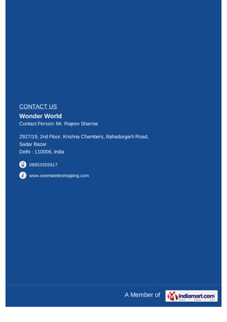 CONTACT US
Wonder World
Contact Person: Mr. Rajeev Sharma

2927/19, 2nd Floor, Krishna Chambers, Bahadurgarh Road,
Sadar B...