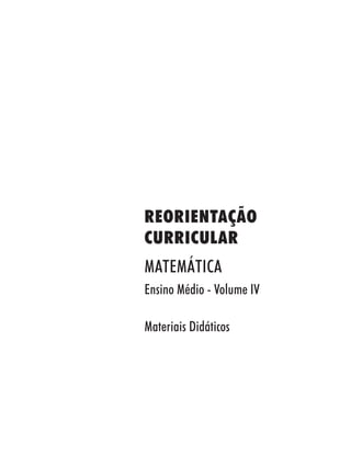 REORIENTAÇÃO
CURRICULAR
MATEMÁTICA
Ensino Médio - Volume IV

Materiais Didáticos
 