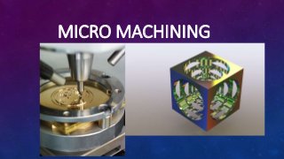 MICRO MACHINING
 