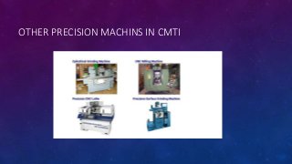 OTHER PRECISION MACHINS IN CMTI
 