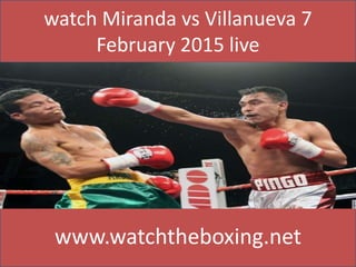 watch Miranda vs Villanueva 7
February 2015 live
www.watchtheboxing.net
 
