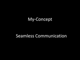 My-Concept
Seamless Communication
 