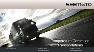 Temperature Controlled
                                         Transportations
www.SeeMoto.com   SeeMoto – Sales               SeeMoto – Support
                  sales@SeeMoto.com             support@SeeMoto.com
 