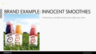 BRAND EXAMPLE: INNOCENT SMOOTHIES
Entertaining, sharable content that makes you smile.
seenconnects.com
 