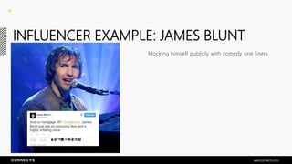 INFLUENCER EXAMPLE: JAMES BLUNT
Mocking himself publicly with comedy one liners.
seenconnects.com
 