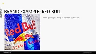 BRAND EXAMPLE: RED BULL
When giving you wings is a dream come true.
seenconnects.com
 