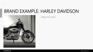 BRAND EXAMPLE: HARLEY DAVIDSON
Always the outlaw
seenconnects.com
 