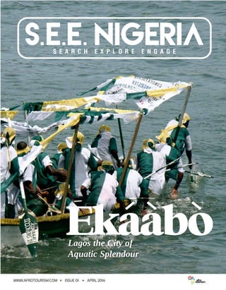 Lagos the City of
Aquatic Splendour
Ekaabo
www.afrotourism.com Issue 01 April 2016
 