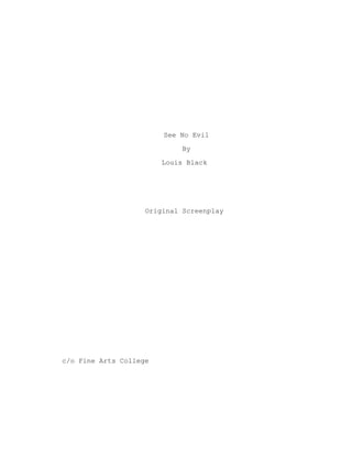 See No Evil
By
Louis Black
Original Screenplay
c/o Fine Arts College
 