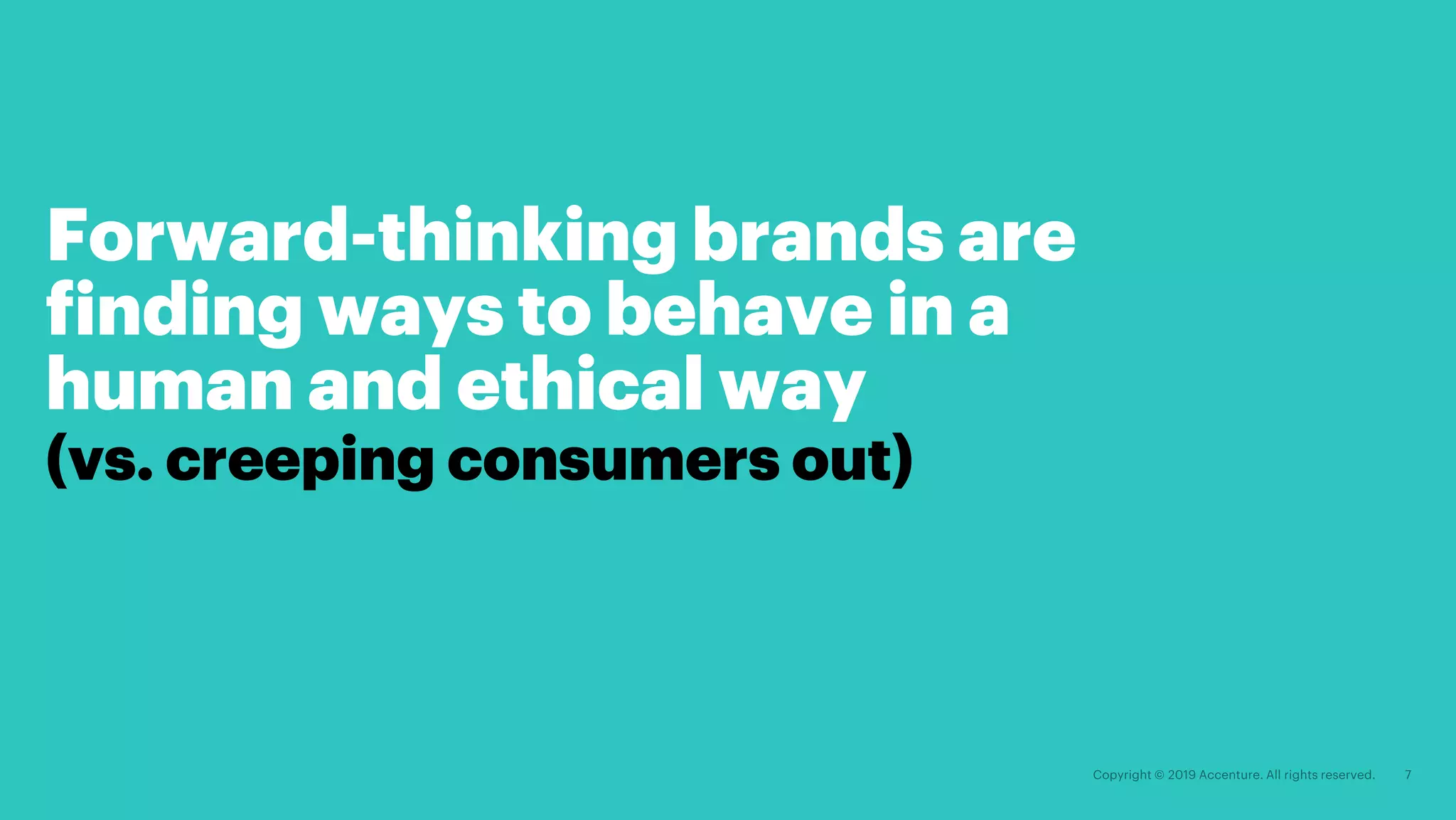 Forward-thinking brands are
finding ways to behave in a
human and ethical way
(vs. creeping consumers out)
 