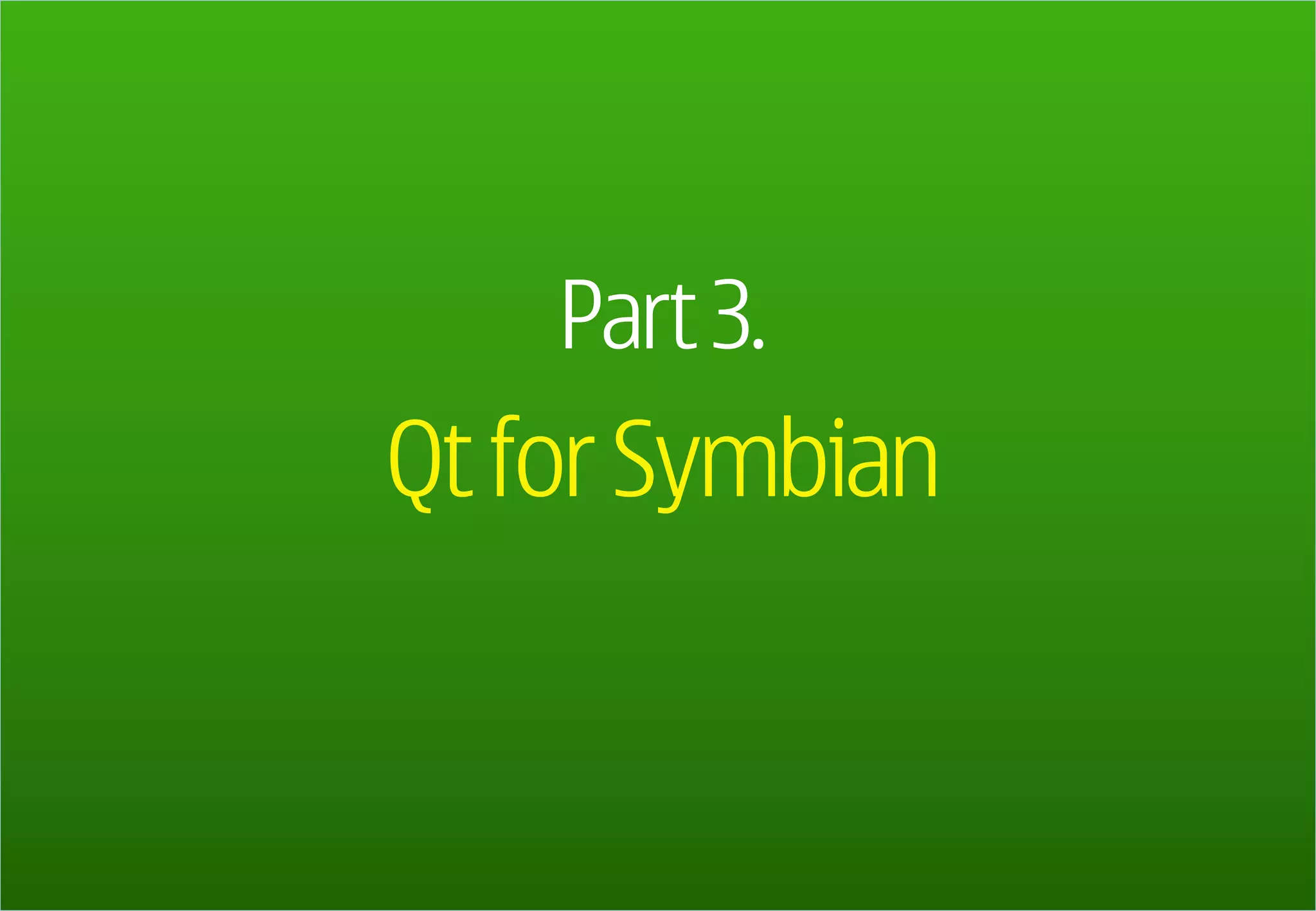 Part 3.
                                                    Qt for Symbian


Company Confidential
126   © 2009 Nokia   V1-Filename.ppt / YYYY-MM-DD / Initials
 