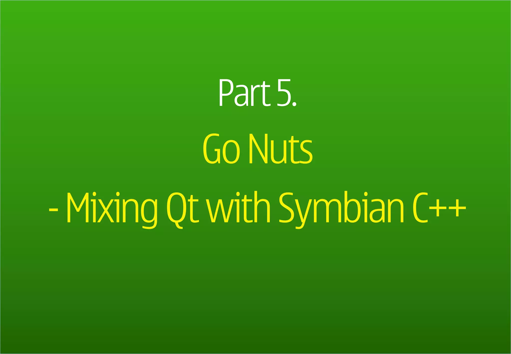 Part 5.
                 Go Nuts
      - Mixing Qt with Symbian C++

152
 