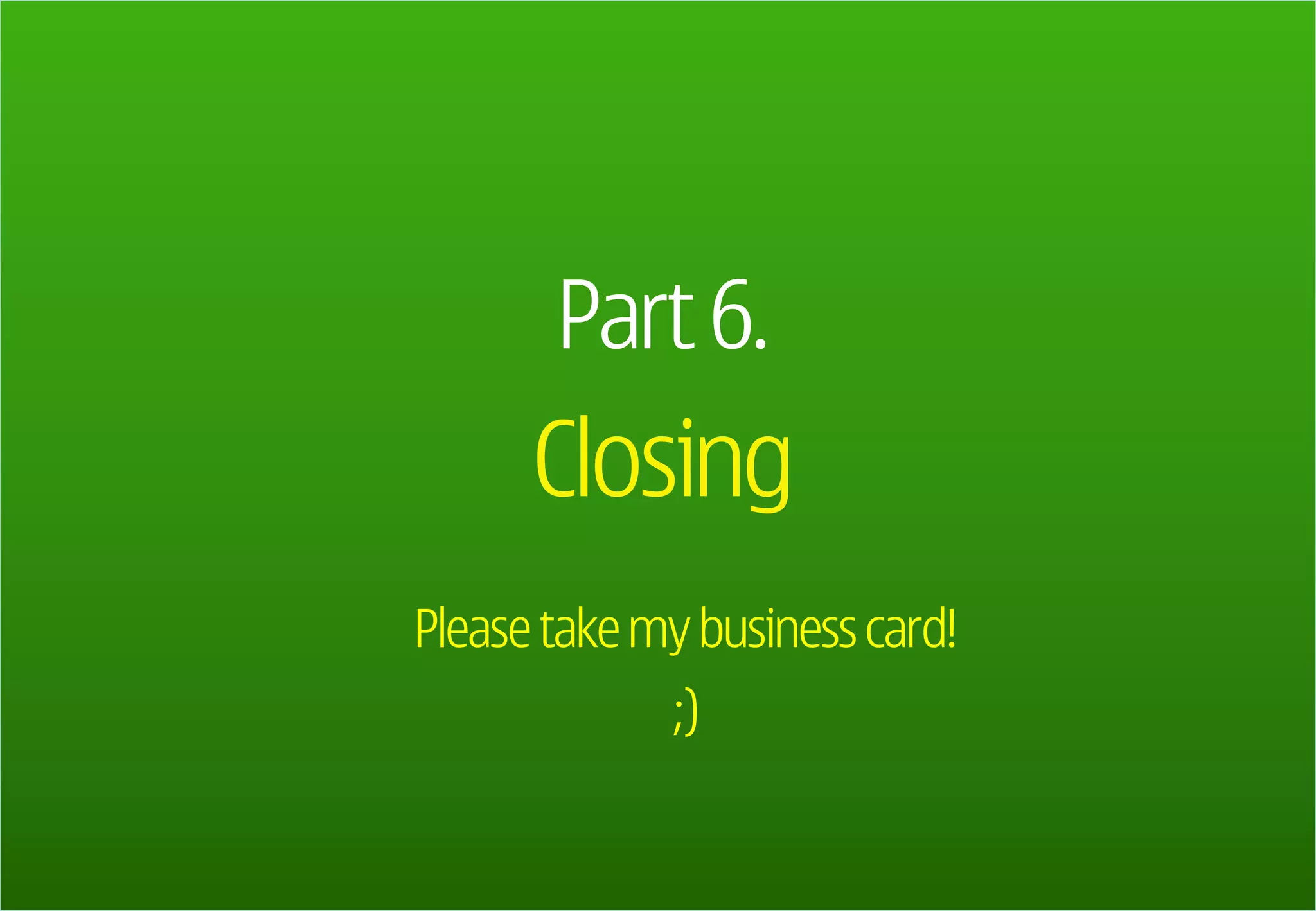 Part 6.
            Closing
      Please take my business card!
                   ;)


164
 