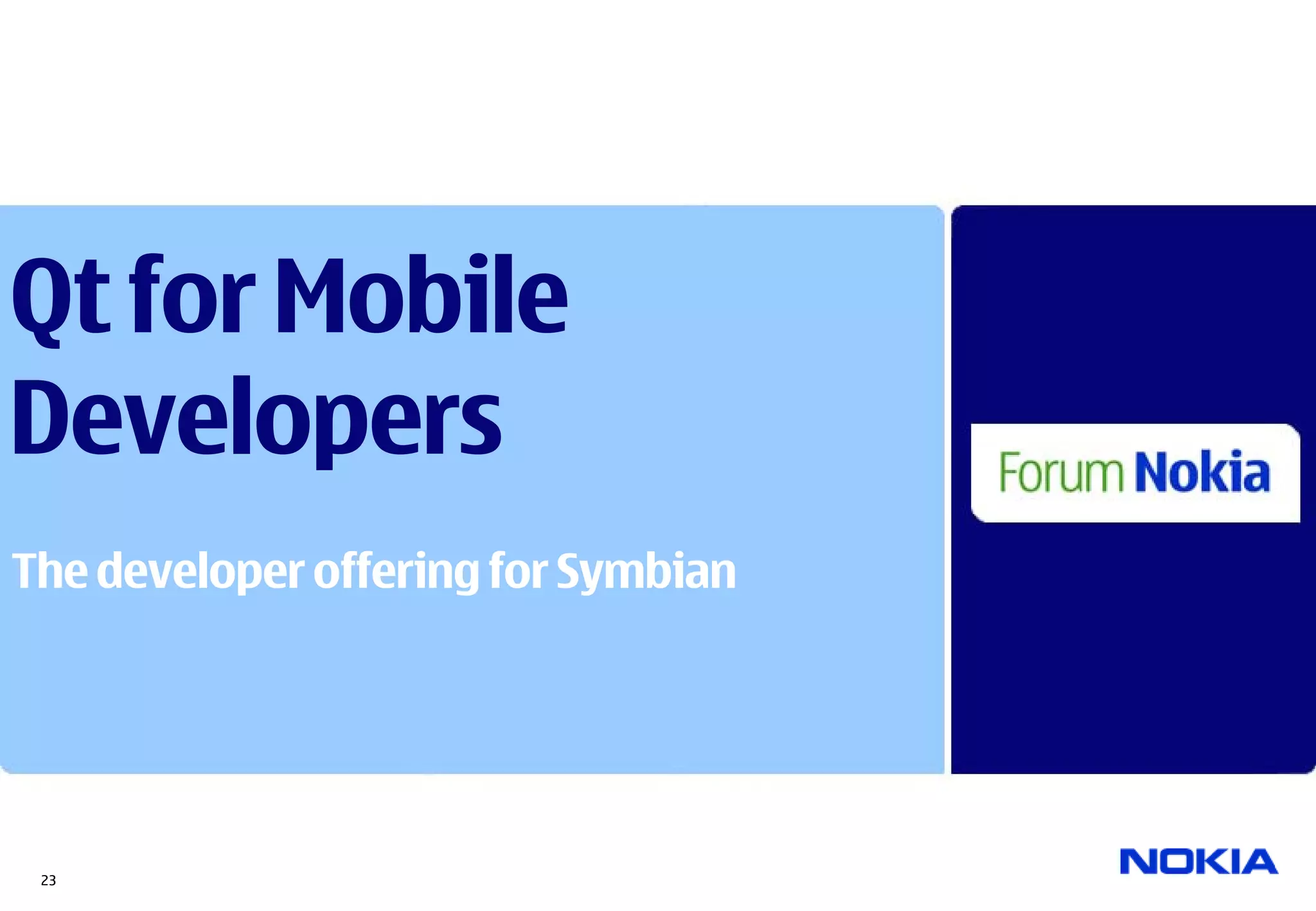 Qt for Mobile
Developers
The developer offering for Symbian




 23
 