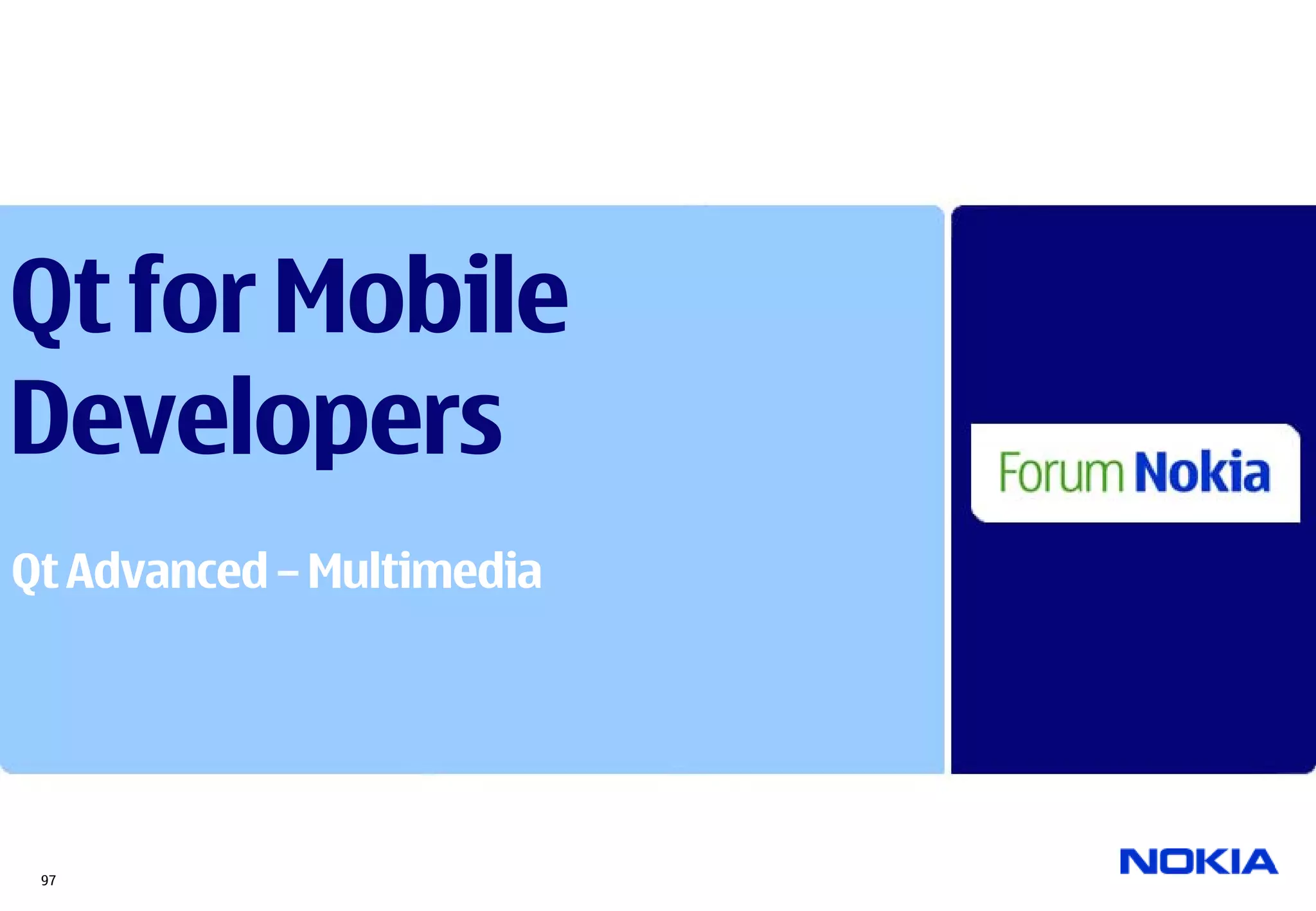 Qt for Mobile
Developers
Qt Advanced – Multimedia




 97
 