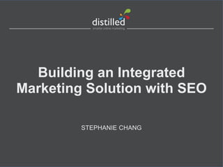 Building an Integrated
Marketing Solution with SEO
STEPHANIE CHANG
 