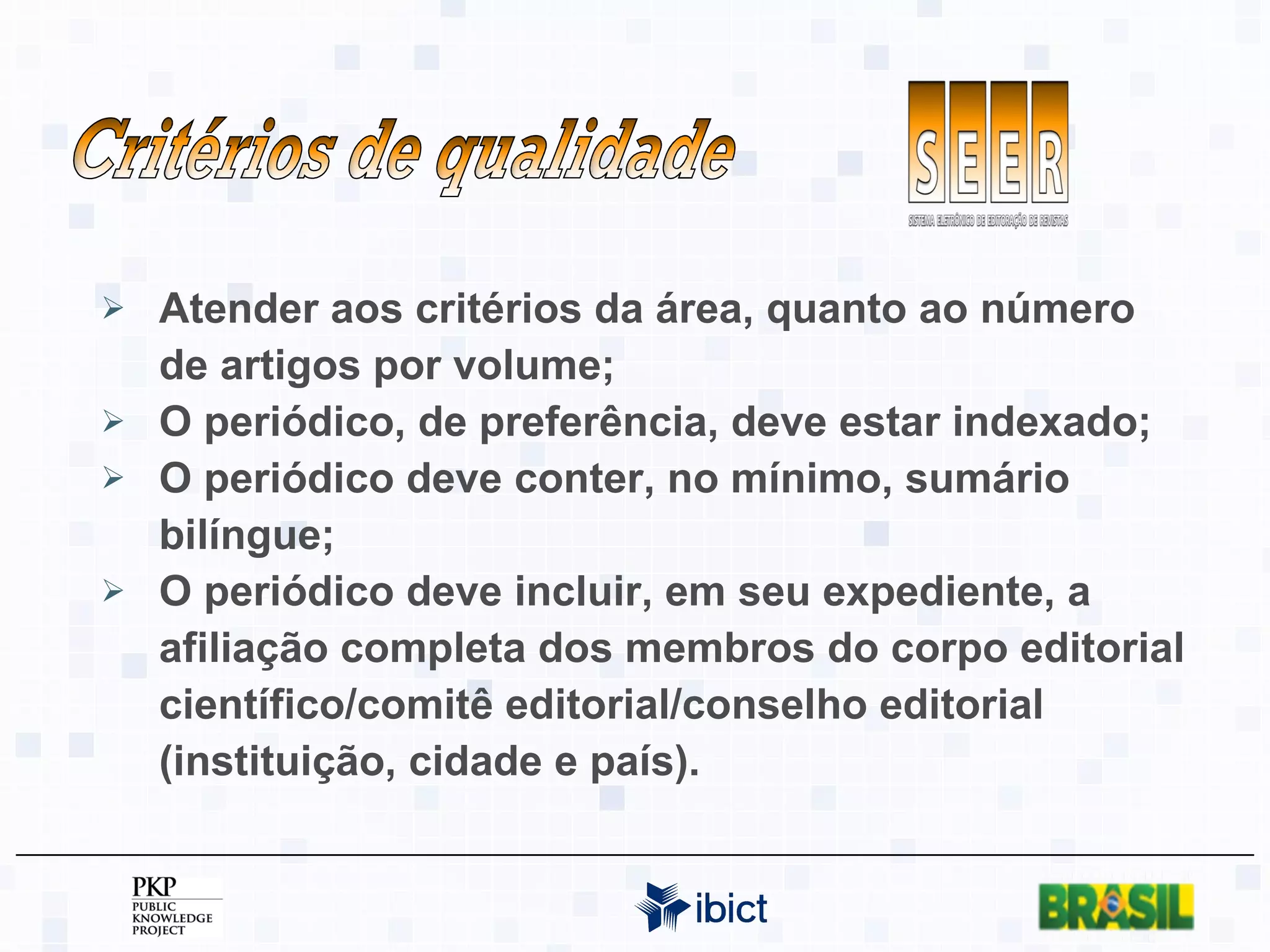 Atender aos critérios da área, quanto ao número de artigos por volume; O periódico, de preferência, deve estar indexado; O periódico deve conter, no mínimo, sumário bilíngue; O periódico deve incluir, em seu expediente, a afiliação completa dos membros do corpo editorial científico/comitê editorial/conselho editorial (instituição, cidade e país). Critérios de qualidade 