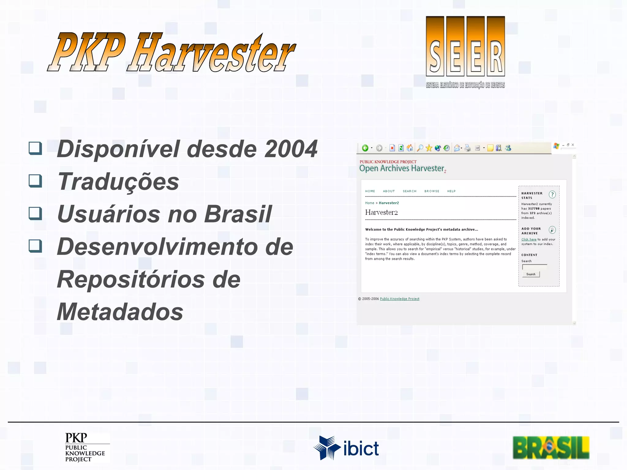 Disponível desde 2004 Traduções Usuários no Brasil Desenvolvimento de Repositórios de Metadados PKP Harvester 