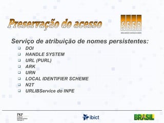 Serviço de atribuição de nomes persistentes:  DOI HANDLE SYSTEM URL (PURL) ARK URN LOCAL IDENTIFIER SCHEME N2T URLIBService do INPE Preservação do acesso 