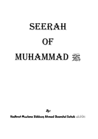 SEERAH
                     OF
   MUHAMMAD j




                       By:
Hadhrat Moulana Siddeeq Ahmad Baandwi Saheb
 