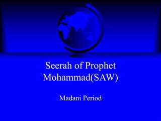 Seerah of Prophet
Mohammad(SAW)

   Madani Period
 