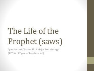 The Life of the
Prophet (saws)
Questions on Chapter 13: A Major Breakthrough
(11th to 13th year of Prophethood)
 