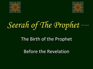 Seerah of The Prophet  Peace be upon him The Birth of the Prophet Before the Revelation 