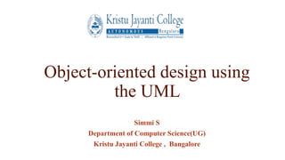 Object-oriented design using
the UML
Simmi S
Department of Computer Science(UG)
Kristu Jayanti College , Bangalore
 