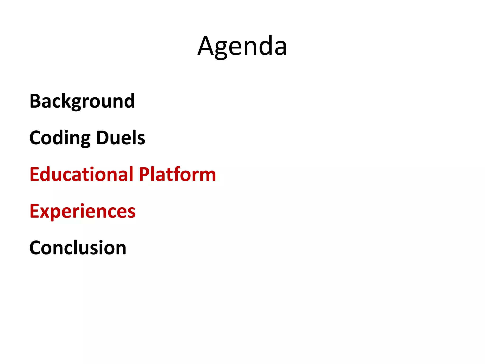 Agenda 
Background 
Coding Duels 
Educational Platform 
Experiences 
Conclusion 
 