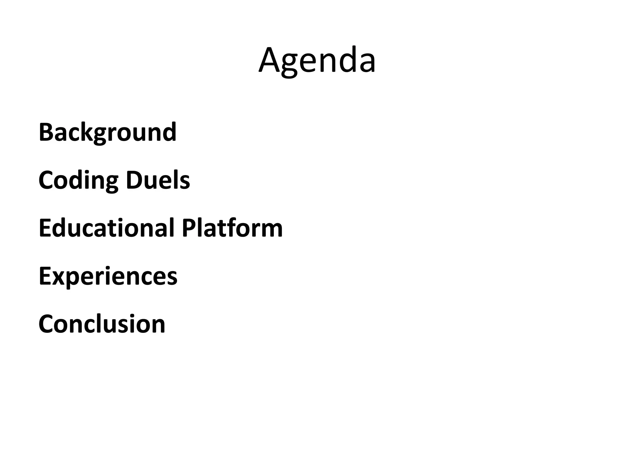 Agenda 
Background 
Coding Duels 
Educational Platform 
Experiences 
Conclusion 
 