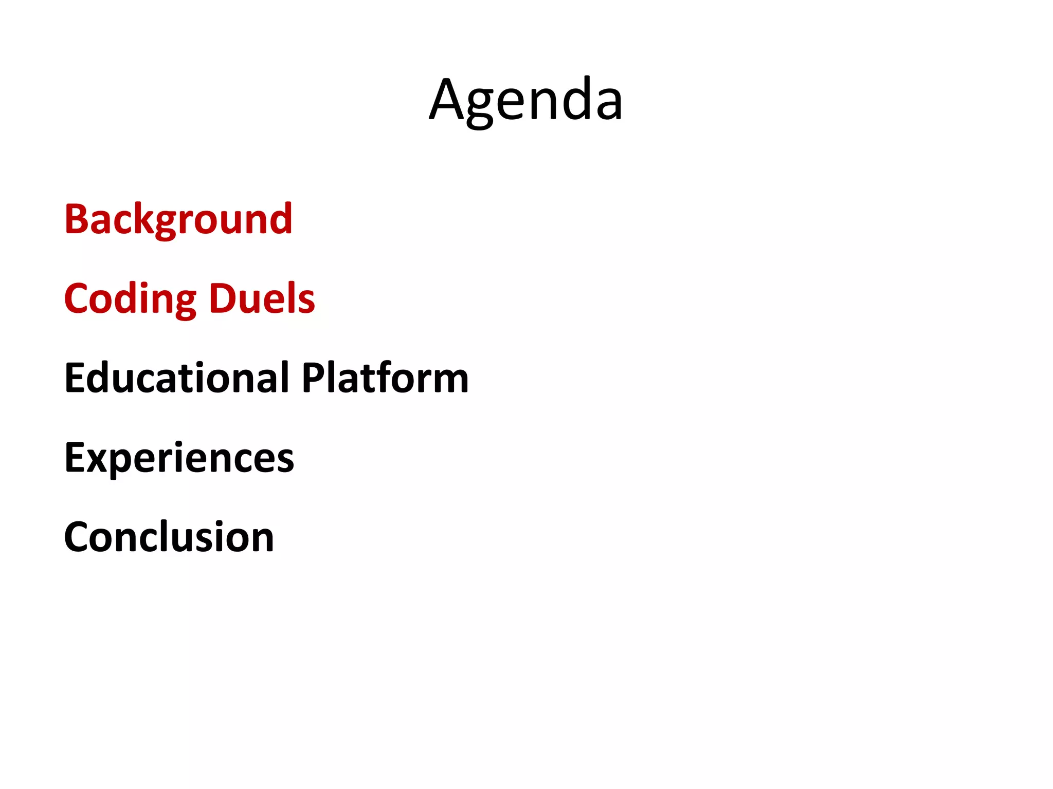Agenda 
Background 
Coding Duels 
Educational Platform 
Experiences 
Conclusion 
 