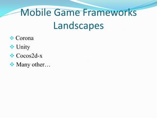 Mobile Game Frameworks Landscapes 
 Corona 
 Unity 
 Cocos2d-x 
 Many other…  