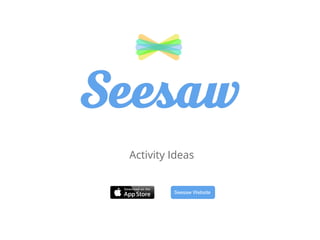 Seesaw Website
Activity Ideas
 