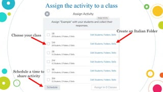 Assign the activity to a class
Create an Italian Folder
Choose your class
Schedule a time to
share activity
 